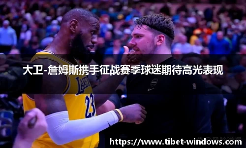 大卫-詹姆斯携手征战赛季球迷期待高光表现